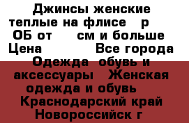 Джинсы женские теплые на флисе - р.56-58 ОБ от 120 см и больше › Цена ­ 1 600 - Все города Одежда, обувь и аксессуары » Женская одежда и обувь   . Краснодарский край,Новороссийск г.